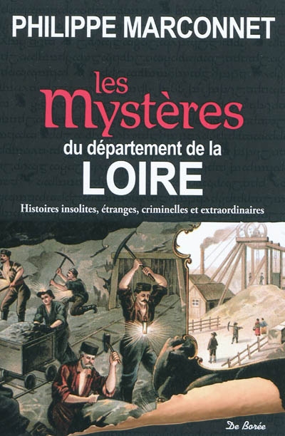 Les mystères du département de la Loire : histoires insolites, étranges, criminelles et extraordinaires