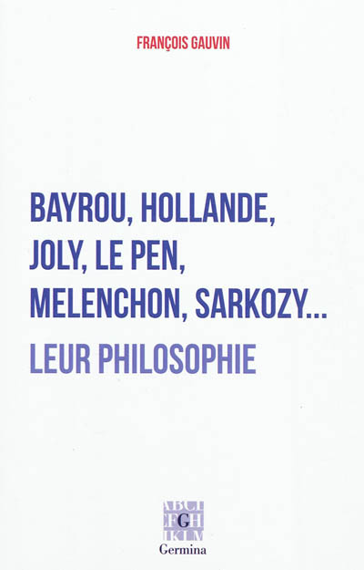 Bayrou, Hollande, Joly, Le Pen, Mélenchon, Sarkozy... : leur philosophie