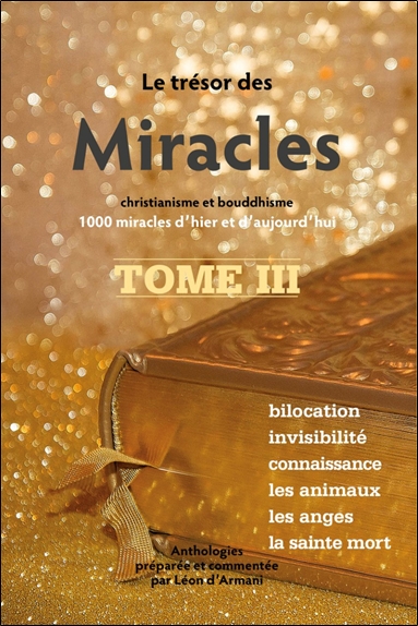 couverture du livre Le trésor des miracles : christianisme et bouddhisme : 1.000 miracles d'hier et d'aujourd'hui. Vol. 3. Bilocation, invisibilité, connaissance, les animaux, les anges, la sainte mort