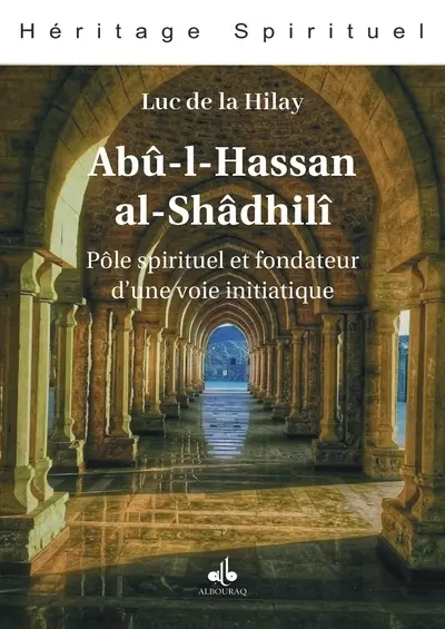 Abû-I-Hassan al-Shâdhilî : pôle spirituel et fondateur d'une voie initiatique Abû-I-Hassan al-Shâdhilî : pôle spirituel et fondateur d'une voie initiatique