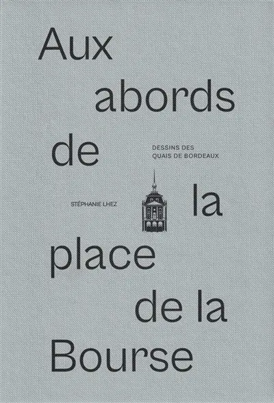 Dessins des quais de Bordeaux : Aux abords de la place de la Bourse Vol. 3