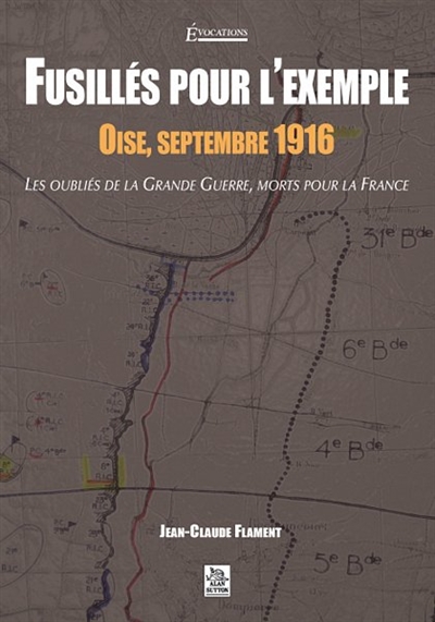 Fusillés pour l'exemple : Oise, septembre 1916 : les oubliés de la Grande Guerre, morts pour la France