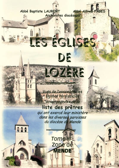 Les églises de Lozère : vues de l'ensemble des églises paroissiales accompagnées de la liste des prêtres qui ont exercé leur ministère dans les diverses paroisses du diocèse de Mende. Vol. 3. Zone de Mende