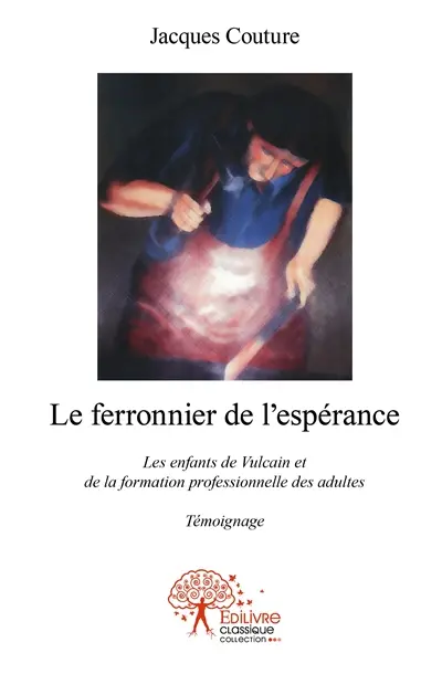 Le ferronnier de l'espérance : Les enfants de Vulcain et de la formation professionnelle des adultes : Témoignage