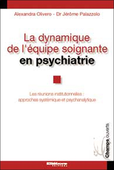 La dynamique de l'équipe soignante en psychiatrie : les réunions institutionnelles : approches systémique et psychanalytique