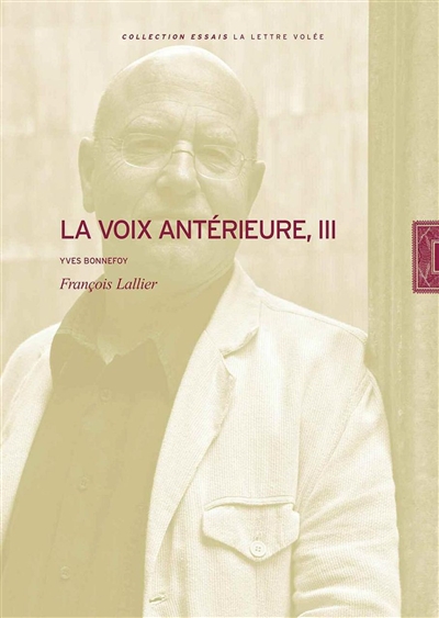 La voix antérieure. Vol. 3. Yves Bonnefoy