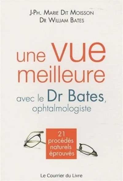 Une vue meilleure avec le Dr Bates, ophtalmologiste : 21 procédés naturels éprouvés Une vue meilleure avec le Dr Bates, ophtalmologiste : 21 procédés naturels éprouvés