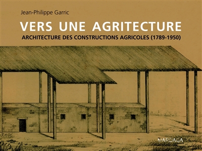 Vers une agritecture : architecture des constructions agricoles : 1789-1950