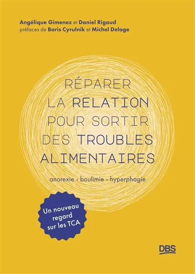 Réparer la relation pour sortir des troubles alimentaires : anorexie, boulimie, hyperphagie Réparer la relation pour sortir des troubles alimentaires : anorexie, boulimie, hyperphagie