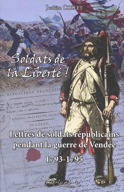 Soldats de la liberté ! : lettres de soldats républicains pendant la guerre de Vendée : 1793-1795