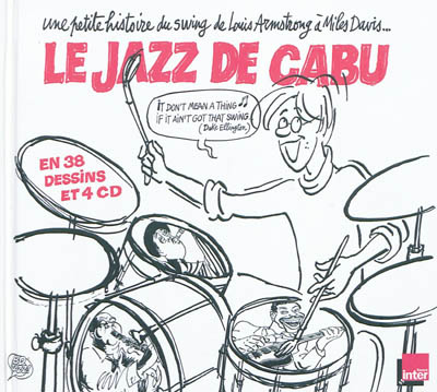Le jazz de Cabu : une petite histoire du swing de Louis Amstrong à Miles Davis : en 38 dessins et 4 CD