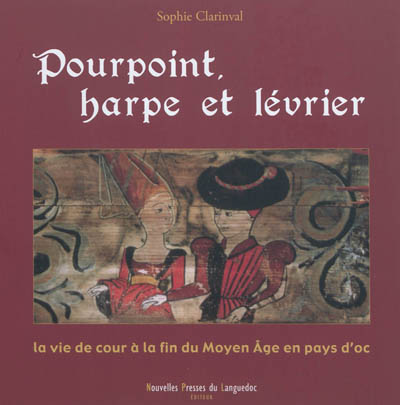 Pourpoint, harpe et lévrier : la vie de cour à la fin du Moyen Age en pays d'Oc