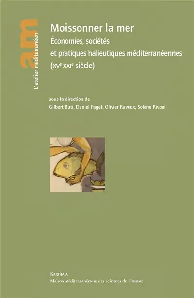 Moissonner la mer : économies, sociétés et pratiques halieutiques méditerranéennes : XVe-XXIe siècle