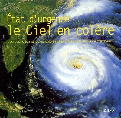 Etat d'urgence : le ciel en colère : pourquoi le temps se dérègle-t'il et pourquoi cela risque-t'il d'empirer ?