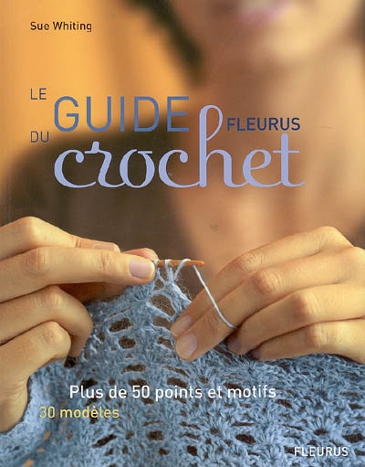 Le guide Fleurus du crochet : plus de 50 points et motifs, 30 modèles