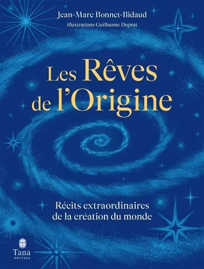 Les rêves de l'origine : récits extraordinaires de la création du monde