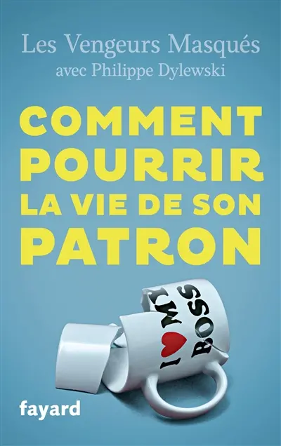 Comment pourrir la vie de son patron : 150 façons de lui faire du mal en se faisant du bien