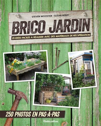 Brico jardin : 25 idées faciles à réaliser avec des matériaux de récupération : 250 photos en pas-à-pas