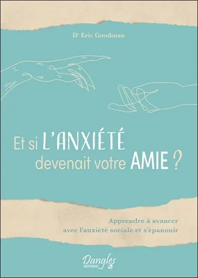Et si l'anxiété devenait votre amie ? : apprendre à avancer avec l'anxiété sociale et s'épanouir