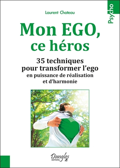 Mon ego ce héros : 35 techniques pour transformer l'ego en puissance de réalisation et d'harmonie