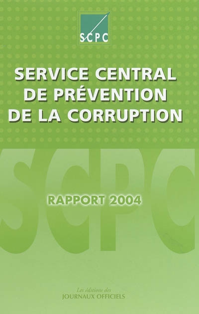 Service central de prévention de la corruption : rapport d'activité pour l'année 2004 à Monsieur le Premier ministre et à Monsieur le Garde des sceaux, Ministre de la justice