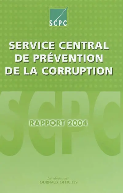 Service central de prévention de la corruption : rapport d'activité pour l'année 2004 à Monsieur le Premier ministre et à Monsieur le Garde des sceaux, Ministre de la justice