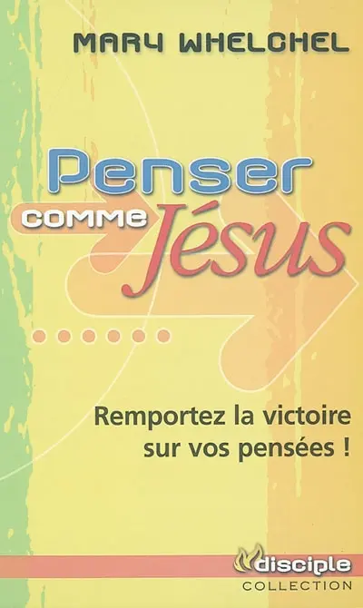 Penser comme Jésus : remportez la victoire sur vos pensées !