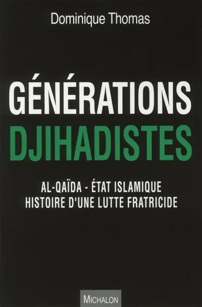 Générations djihadistes : al-Qaida-Etat islamique : histoire d'une lutte fratricide