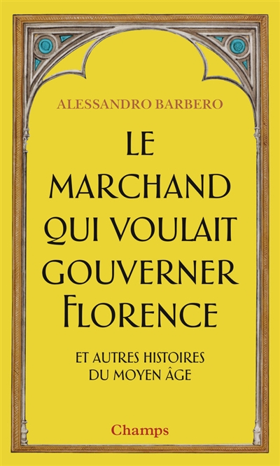 Le marchand qui voulait gouverner Florence : et autres histoires du Moyen Age
