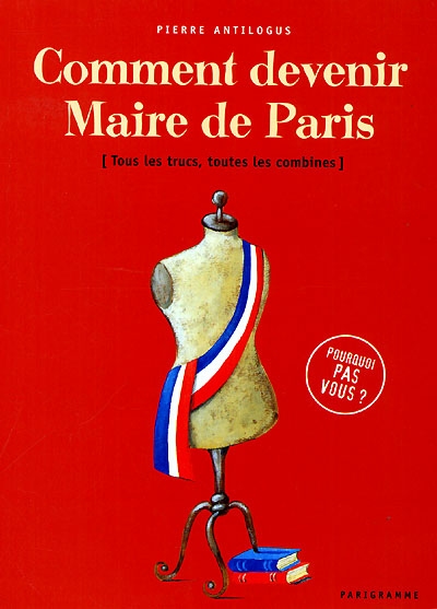 Comment devenir maire de Paris : tous les trucs, toutes les combines