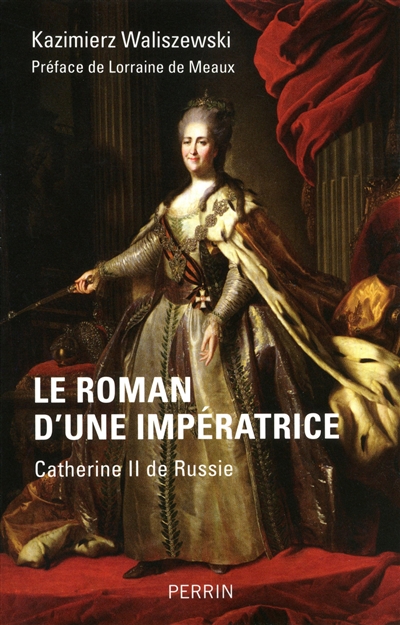 Le roman d'une impératrice : Catherine II de Russie : d'après ses mémoires, sa correspondance et les documents inédits des archives d'état