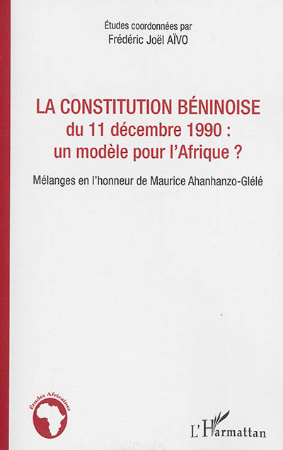 La Constitution béninoise du 11 décembre 1990 : un modèle pour l'Afrique ? : mélanges en l'honneur de Maurice Ahanhanzo-Glélé