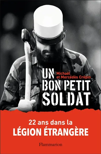 Un bon petit soldat : 22 ans dans la Légion étrangère