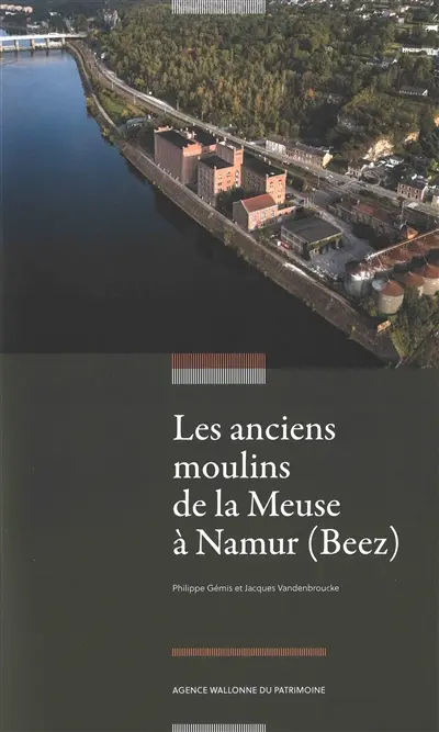 Les anciens moulins de la Meuse à Namur (Beez) : de la réhabilitation à l'accueil de l'administration wallonne