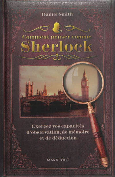 Comment penser comme Sherlock : exercez vos capacités d'observation, de mémoire et de déduction