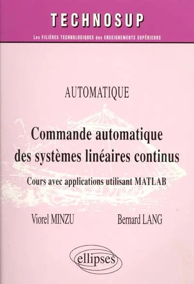 Commande automatique des systèmes linéaires continus : automatique : cours avec applications utilisant Matlab