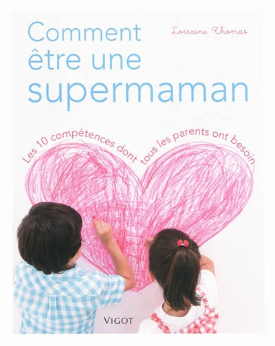 Comment être une supermaman : les 10 compétences dont tous les parents ont besoin