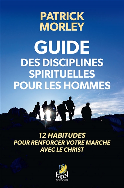 Guide des disciplines spirituelles pour les hommes : 12 habitudes pour renforcer votre marche avec le Christ