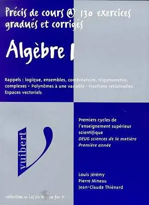 Algèbre : précis de cours avec exercices gradués et corrigés. Vol. 1-1