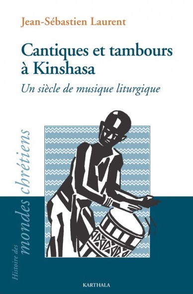 Cantiques et tambours à Kinshasa : un siècle de musique liturgique