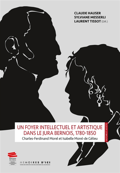 Un foyer intellectuel et artistique dans le Jura bernois, 1780-1850 : Charles-Ferdinand Morel et Isabelle Morel-de Gélieu
