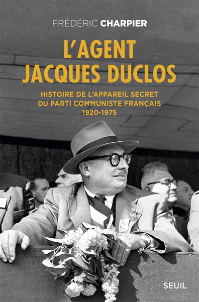 L'agent Jacques Duclos : histoire de l'appareil secret du Parti communiste français : 1920-1975