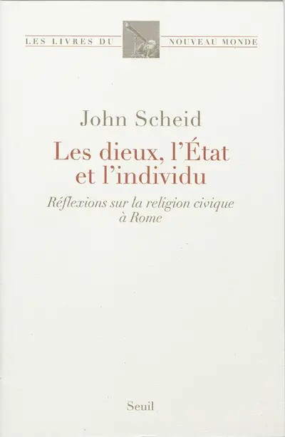 Les dieux, l'Etat et l'individu : réflexions sur la religion civique à Rome