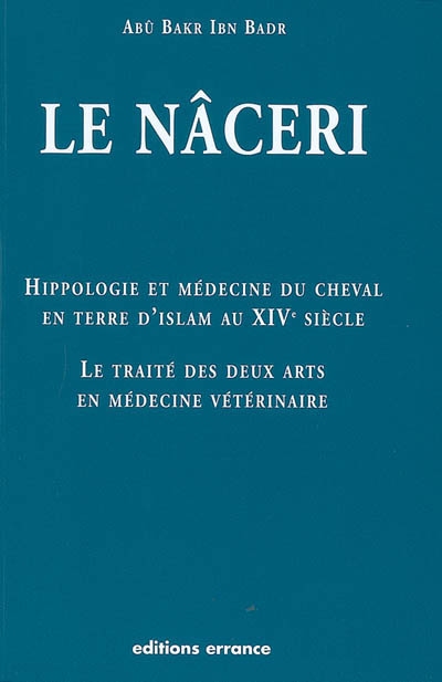 Hippologie et médecine du cheval en terre d'islam au XIVe siècle : le traité des deux arts en médecine vétérianire dit le Nâceri