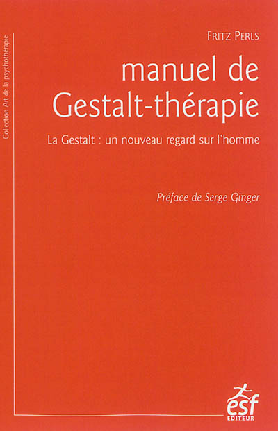 Manuel de Gestalt-thérapie : la Gestalt : un nouveau regard sur l'homme