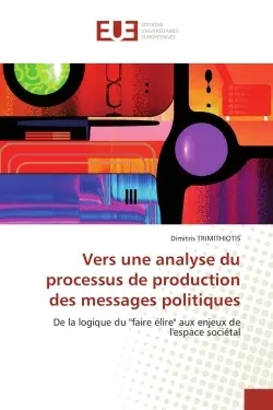 Vers une analyse du processus de production des messages politiques : De la logique du "faire élire" aux enjeux de l'espace sociétal