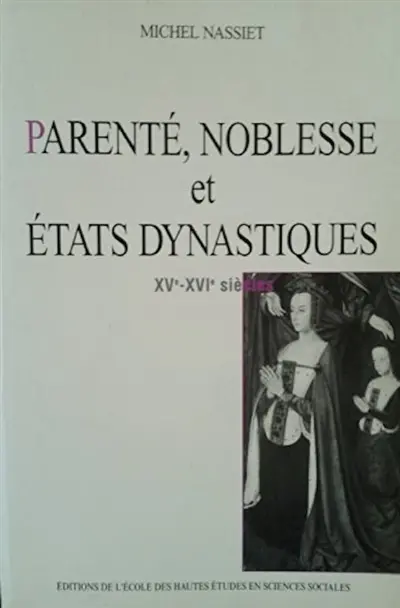 Parenté, noblesse et Etats dynastiques : XVe-XVIe siècles