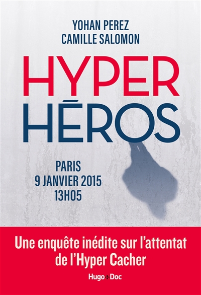 Hyper héros : Paris, 9 janvier 2015, 13 h 05 : une enquête inédite sur l'attentat de l'Hyper Cacher