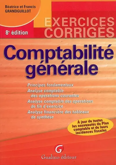 Comptabilité générale : principes fondamentaux, analyse comptable des opérations courantes, analyse comptable des opérations de fin d'exercice, analyse financière des tableaux de synthèse : à jour de toutes les nouveautés du plan comptable et de leurs incidences fiscales