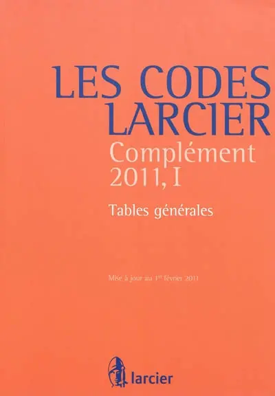 Les codes Larcier. Complément 2011. Vol. I. Tables générales